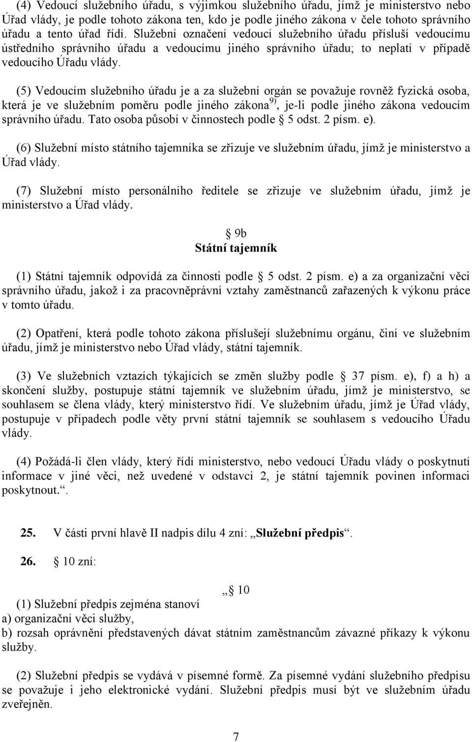 (5) Vedoucím služebního úřadu je a za služební orgán se považuje rovněž fyzická osoba, která je ve služebním poměru podle jiného zákona 9), je-li podle jiného zákona vedoucím správního úřadu.