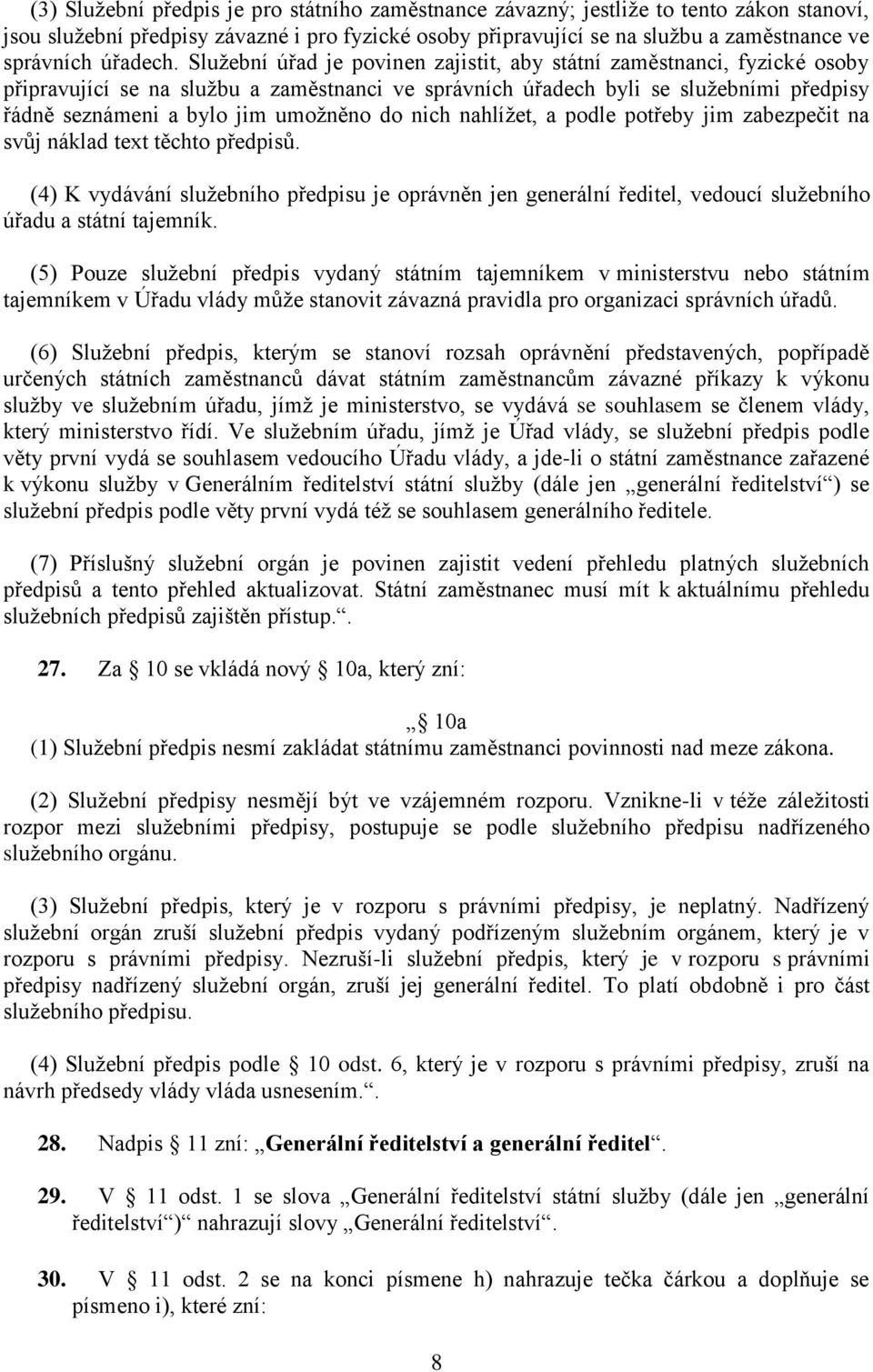 Služební úřad je povinen zajistit, aby státní zaměstnanci, fyzické osoby připravující se na službu a zaměstnanci ve správních úřadech byli se služebními předpisy řádně seznámeni a bylo jim umožněno