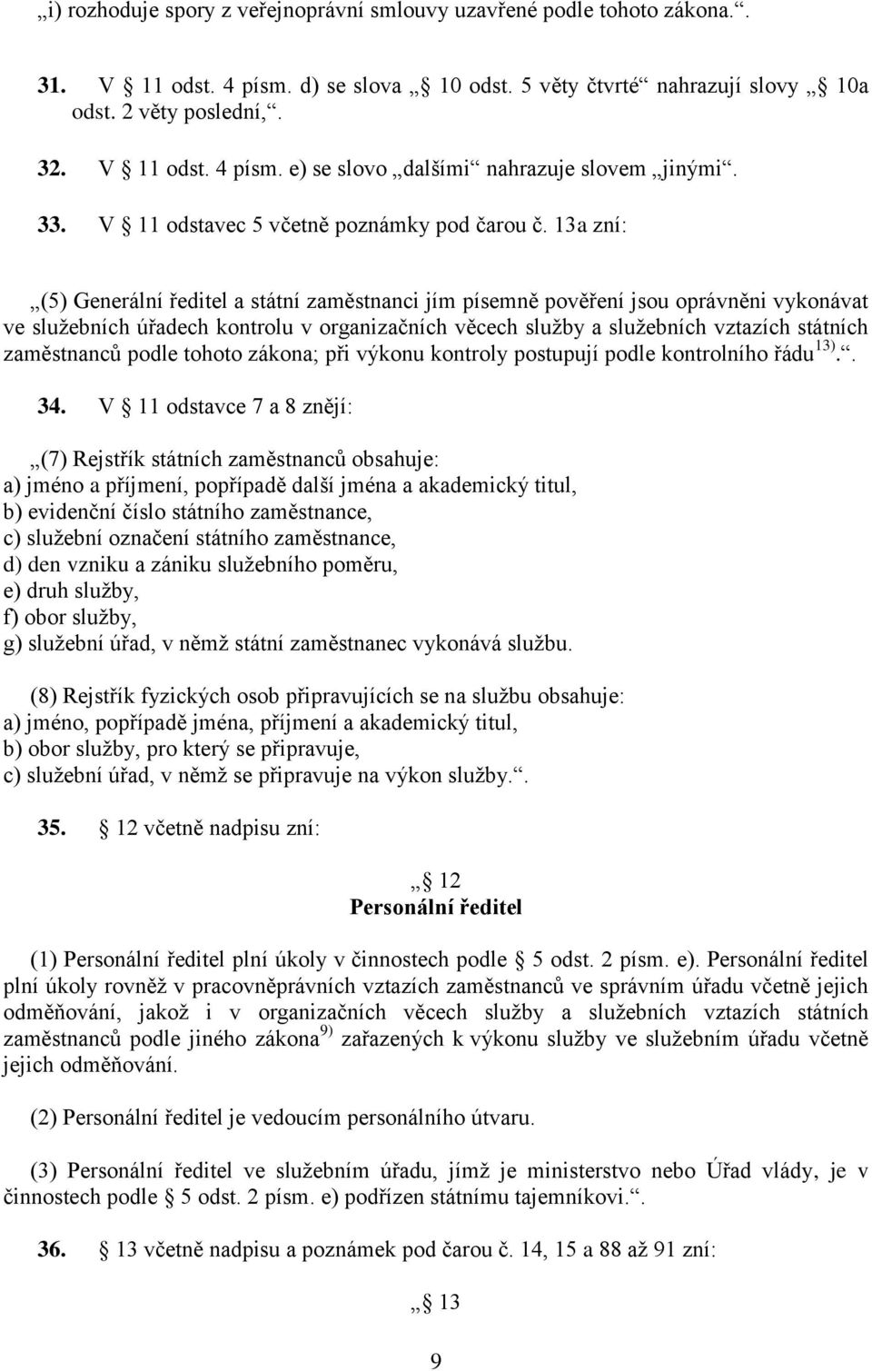 13a zní: (5) Generální ředitel a státní zaměstnanci jím písemně pověření jsou oprávněni vykonávat ve služebních úřadech kontrolu v organizačních věcech služby a služebních vztazích státních