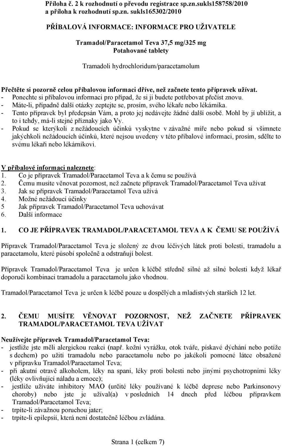 sukls165302/2010 PŘÍBALOVÁ INFORMACE: INFORMACE PRO UŽIVATELE Tramadol/Paracetamol Teva 37,5 mg/325 mg Potahované tablety Tramadoli hydrochloridum/paracetamolum Přečtěte si pozorně celou příbalovou
