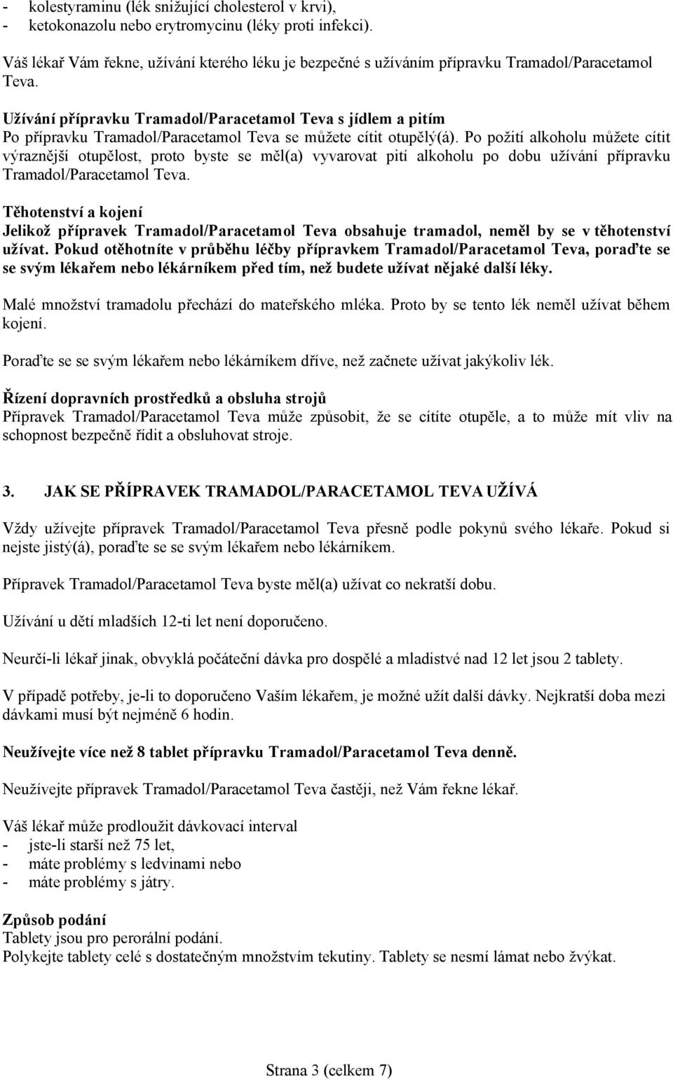 Užívání přípravku Tramadol/Paracetamol Teva s jídlem a pitím Po přípravku Tramadol/Paracetamol Teva se můžete cítit otupělý(á).