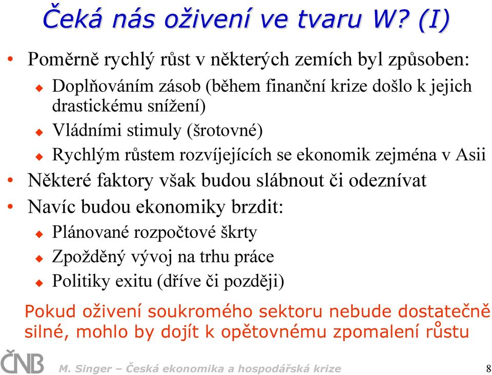 stimuly (šrotovné) Rychlým růstem rozvíjejících se ekonomik zejména v Asii Některé faktory však budou slábnout či odeznívat Navíc budou