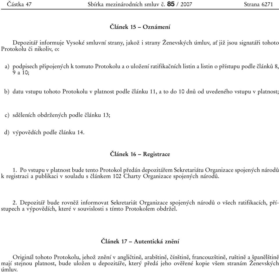 8 8, 9 a 10; b) datu vstupu tohoto Protokolu v platnost podle c 0 3la 0 0nku 11, a to do 10 dnu 0 8 od uvedene 0 0ho vstupu v platnost; c) sde 0 3len 0 1 0 0ch obdrz 0 3eny 0 0ch podle c 0 3la 0 0nku