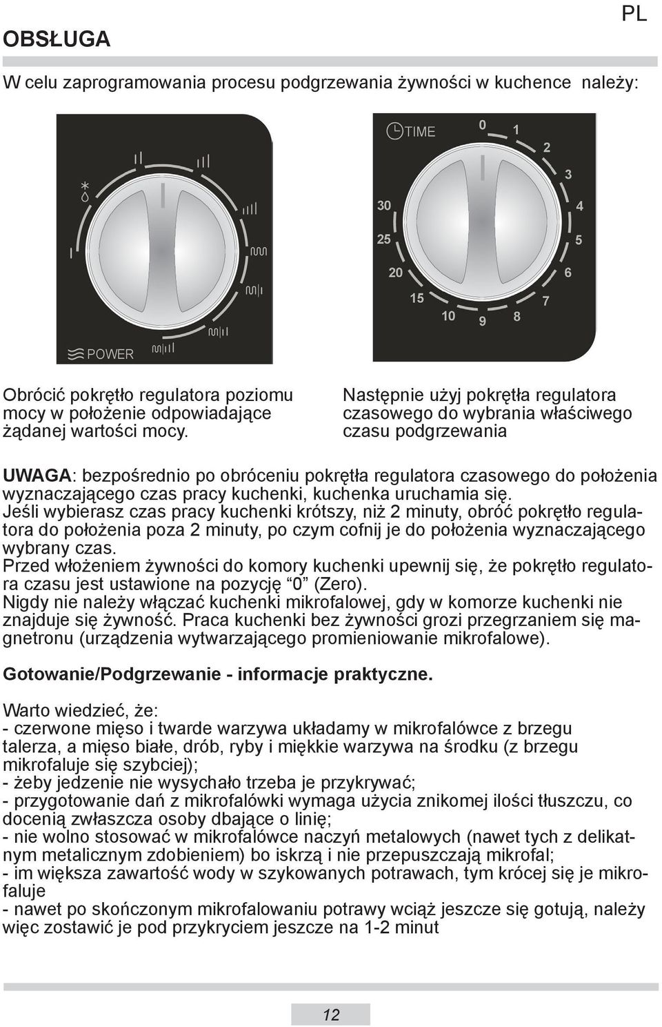 kuchenka uruchamia się. Jeśli wybierasz czas pracy kuchenki krótszy, niż 2 minuty, obróć pokrętło regulatora do położenia poza 2 minuty, po czym cofnij je do położenia wyznaczającego wybrany czas.