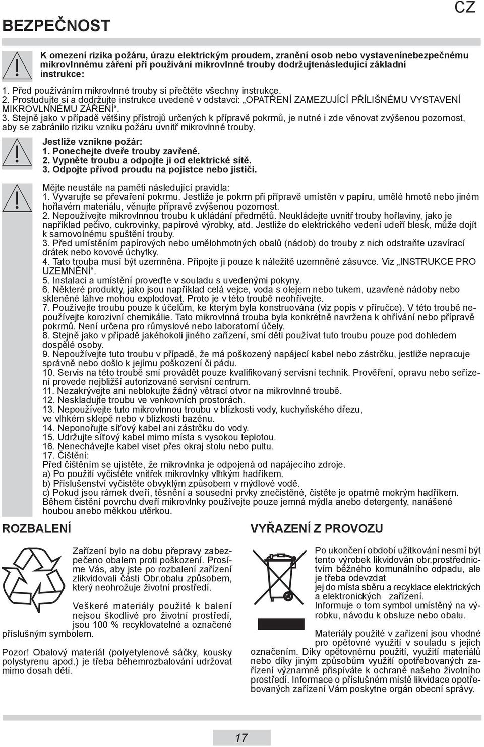 Stejně jako v případě většiny přístrojů určených k přípravě pokrmů, je nutné i zde věnovat zvýšenou pozornost, aby se zabránilo riziku vzniku požáru uvnitř mikrovlnné trouby.