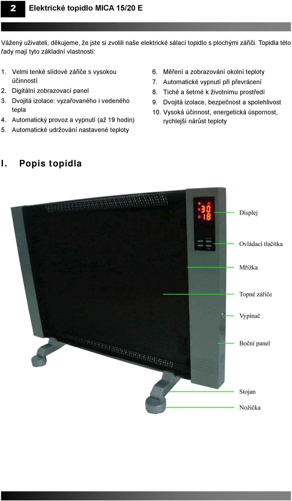 Dvojitá izolace: vyzařovaného i vedeného tepla 4. Automatický provoz a vypnutí (až 19 hodin) 5. Automatické udržování nastavené teploty 6.