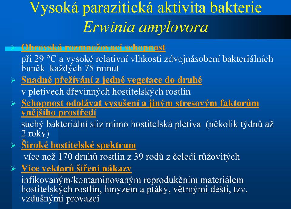 vnějšího prostředí suchý bakteriální sliz mimo hostitelská pletiva (několik týdnů až 2 roky) Široké hostitelské spektrum více než 170 druhů rostlin z 39 rodů z