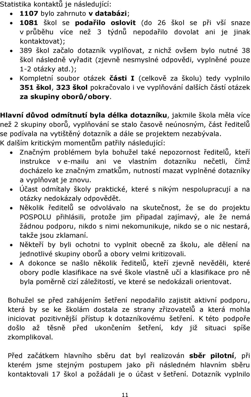 ); Kompletní soubor otázek části I (celkově za školu) tedy vyplnilo 1 škol, 2 škol pokračovalo i ve vyplňování dalších částí otázek za skupiny oborů/obory.