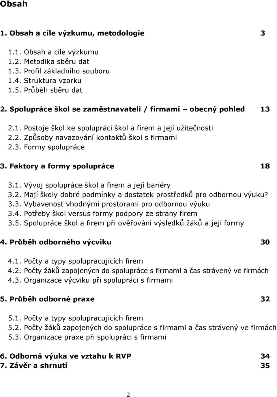 Faktory a formy spolupráce 18.1. Vývoj spolupráce škol a firem a její bariéry.2. Mají školy dobré podmínky a dostatek prostředků pro odbornou výuku?.. Vybavenost vhodnými prostorami pro odbornou výuku.