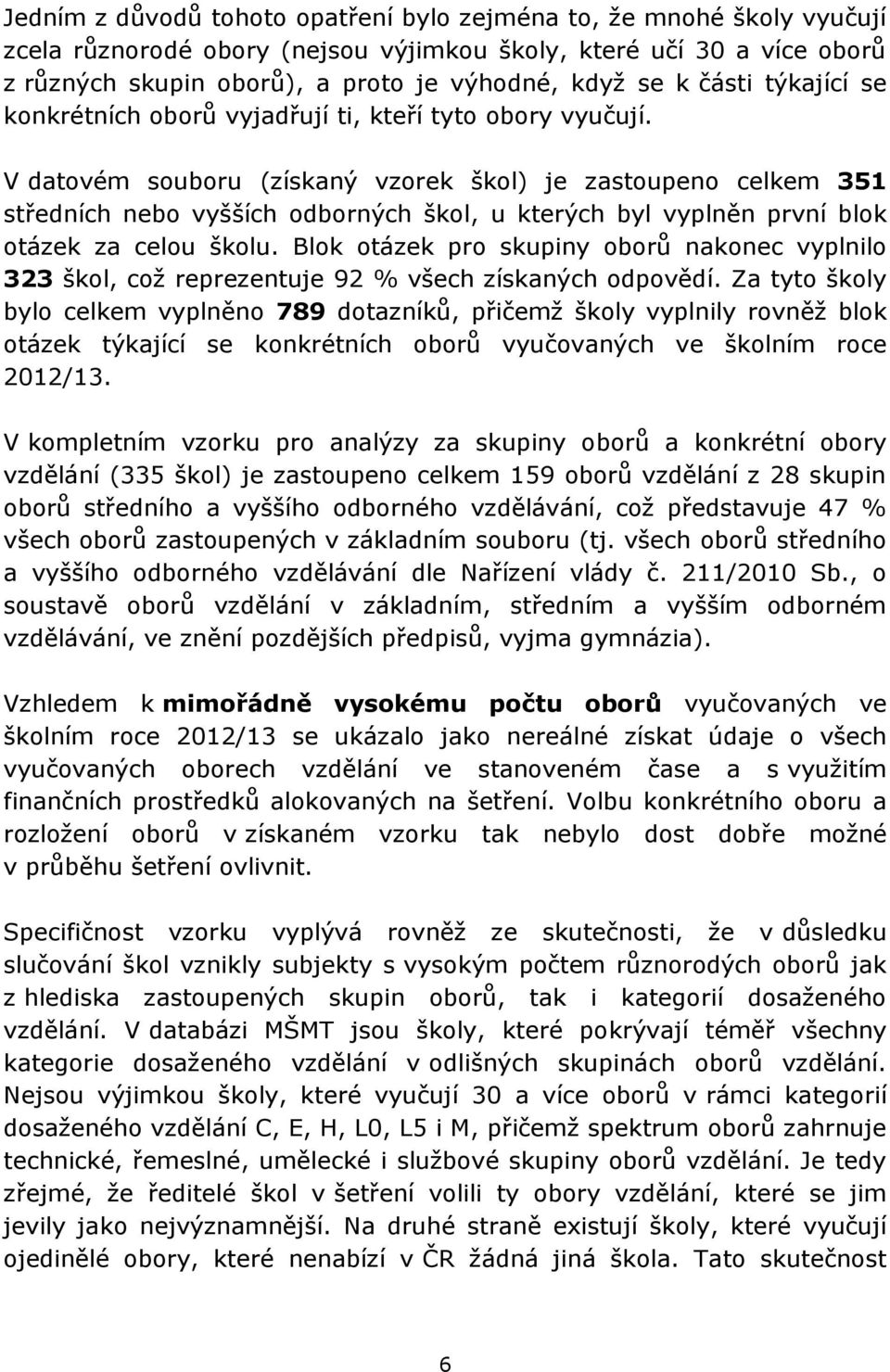 V datovém souboru (získaný vzorek škol) je zastoupeno celkem 1 středních nebo vyšších odborných škol, u kterých byl vyplněn první blok otázek za celou školu.