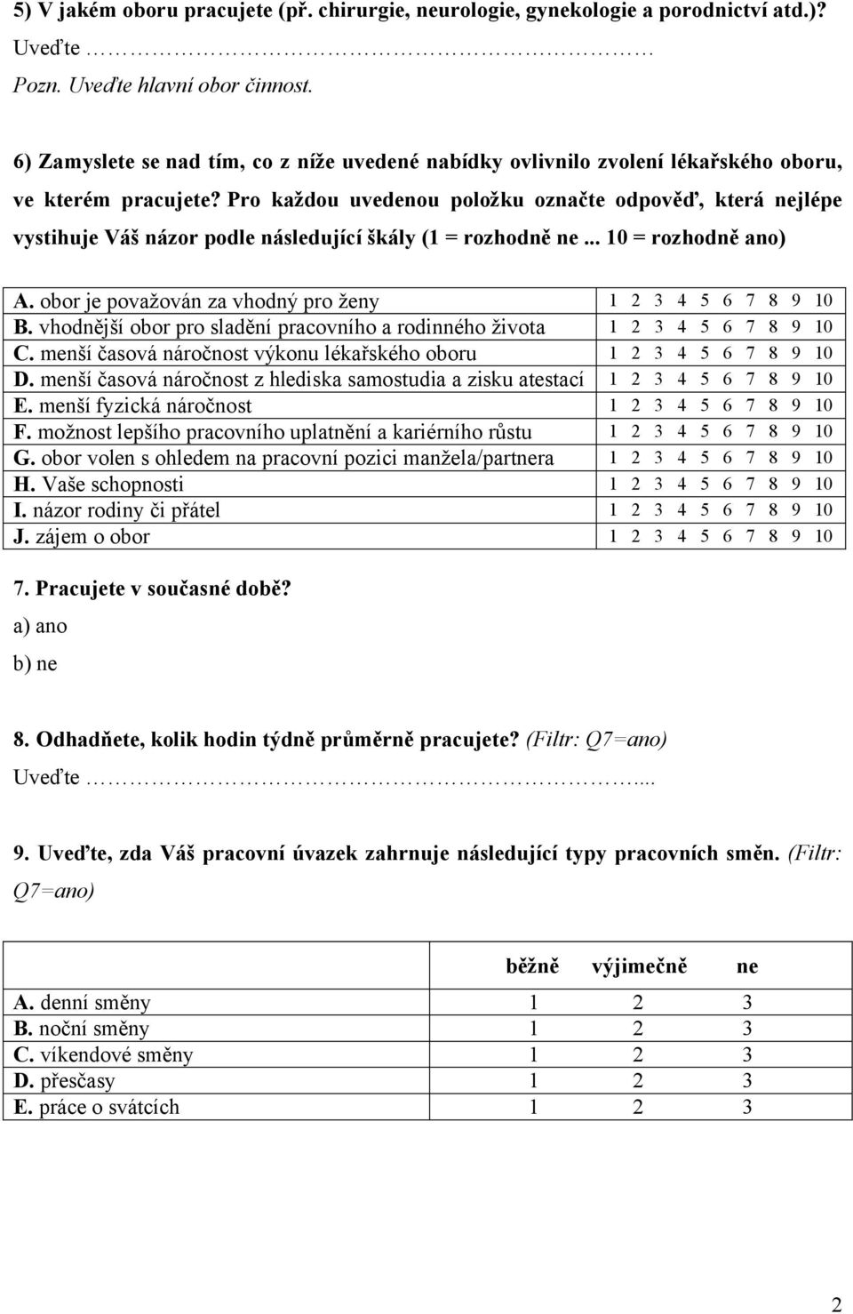 Pro každou uvedenou položku označte odpověď, která nejlépe vystihuje Váš názor podle následující škály (1 = rozhodně ne... 10 = rozhodně ano) A.