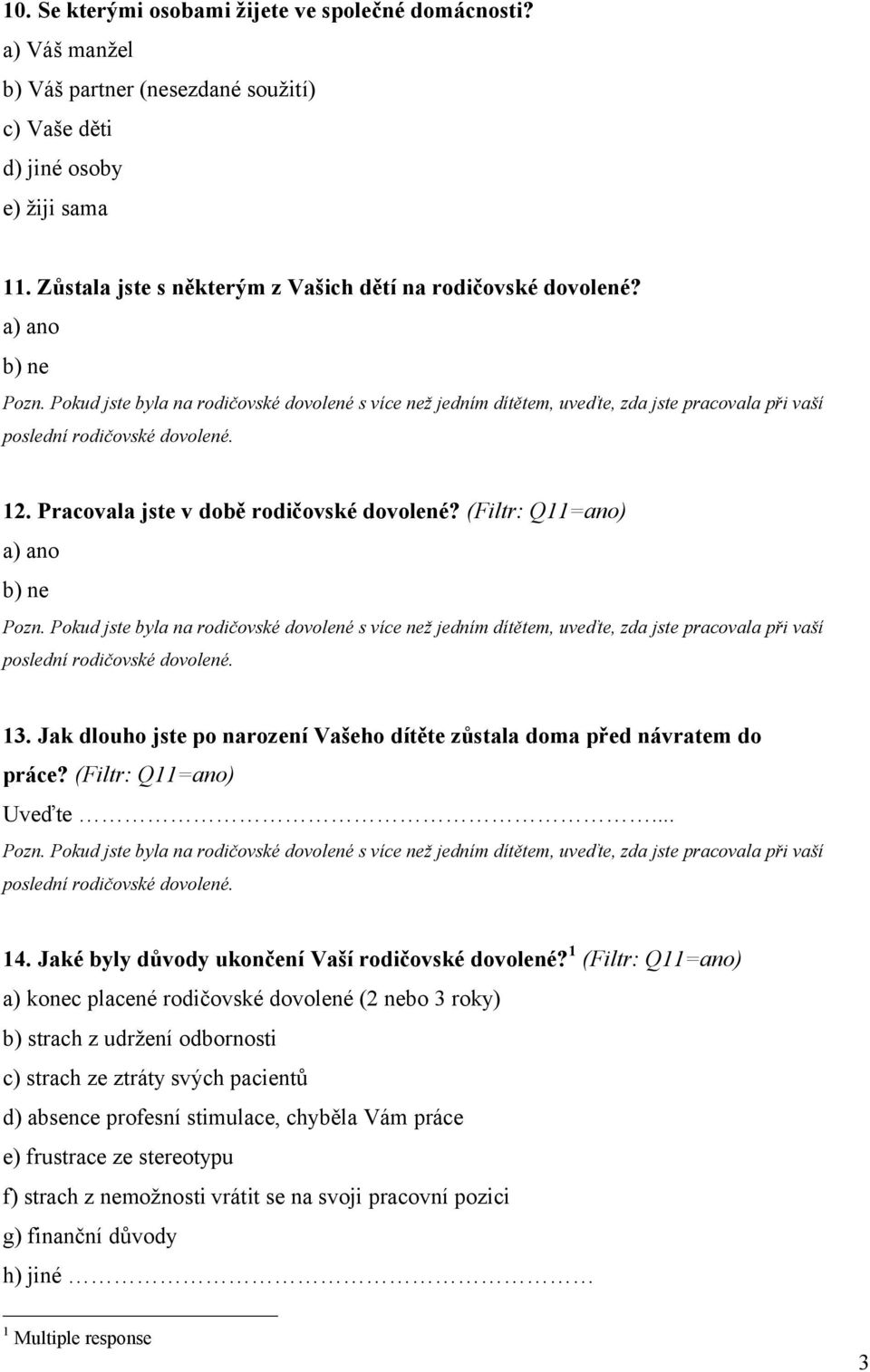 Pokud jste byla na rodičovské dovolené s více než jedním dítětem, uveďte, zda jste pracovala při vaší poslední rodičovské dovolené. 12. Pracovala jste v době rodičovské dovolené?