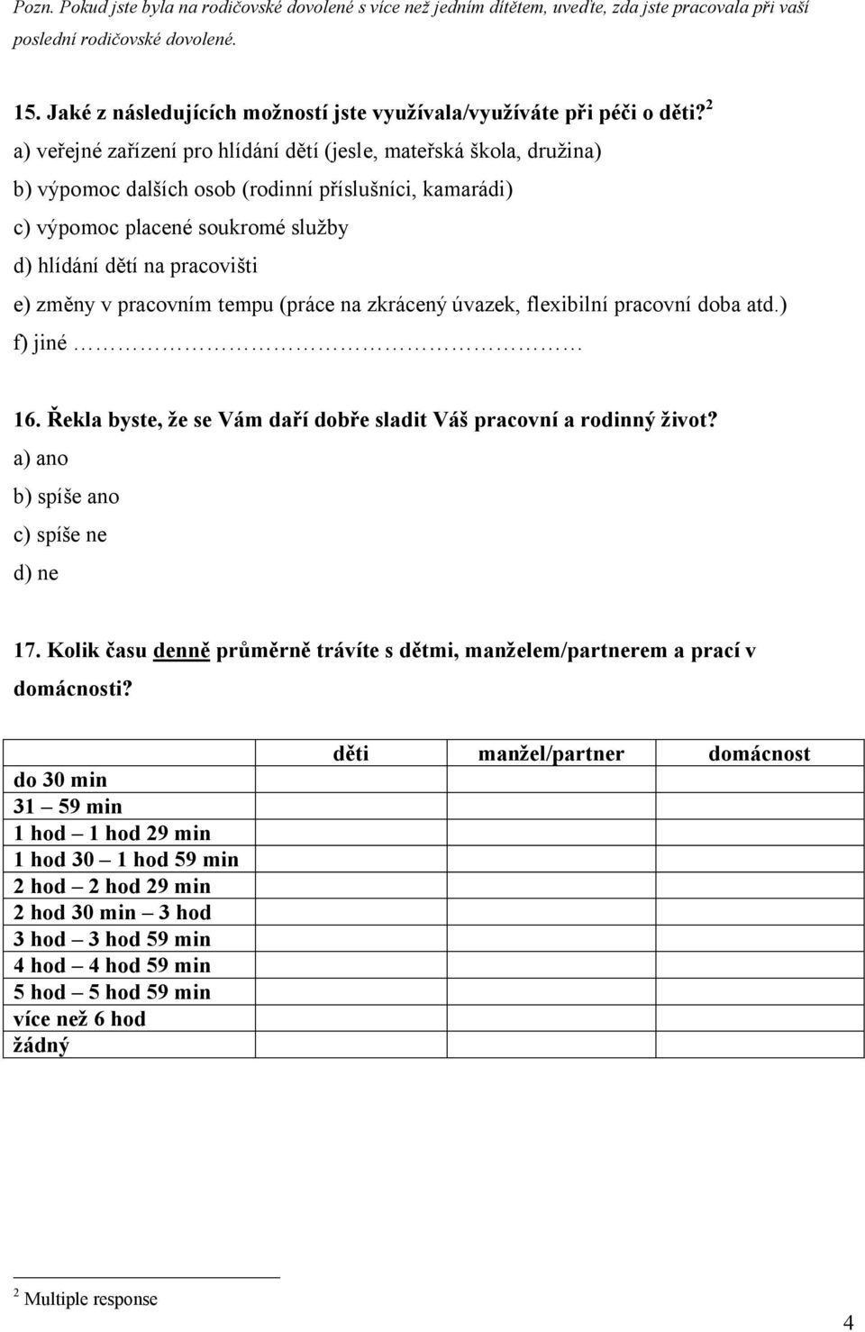 2 a) veřejné zařízení pro hlídání dětí (jesle, mateřská škola, družina) b) výpomoc dalších osob (rodinní příslušníci, kamarádi) c) výpomoc placené soukromé služby d) hlídání dětí na pracovišti e)