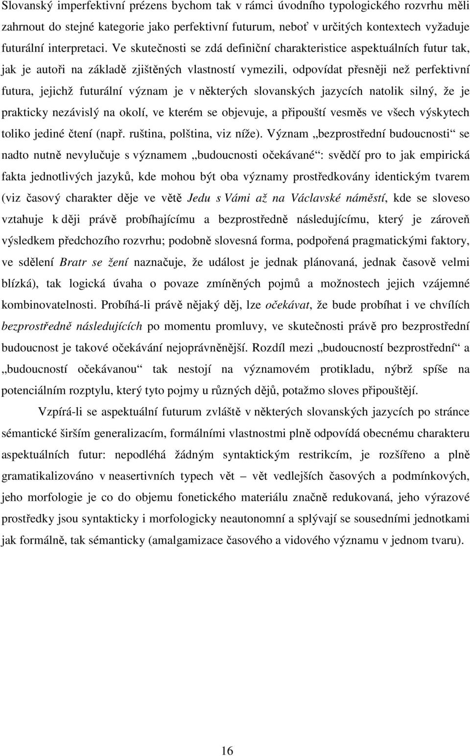 Ve skutečnosti se zdá definiční charakteristice aspektuálních futur tak, jak je autoři na základě zjištěných vlastností vymezili, odpovídat přesněji než perfektivní futura, jejichž futurální význam