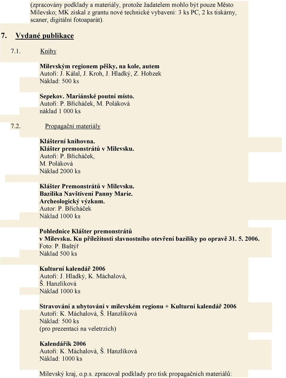 Poláková náklad 1 000 ks 7.2. Propagační materiály Klášterní knihovna. Klášter premonstrátů v Milevsku. Autoři: P. Břicháček, M. Poláková Náklad 2000 ks Klášter Premonstrátů v Milevsku.