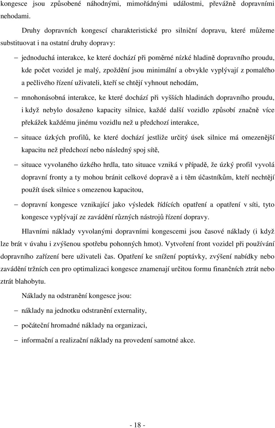 proudu, kde počet vozidel je malý, zpoždění jsou minimální a obvykle vyplývají z pomalého a pečlivého řízení uživateli, kteří se chtějí vyhnout nehodám, mnohonásobná interakce, ke které dochází při