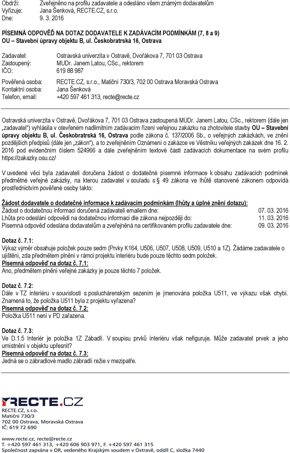 Českobratrská 16, Ostrava Zadavatel: Ostravská univerzita v Ostravě, Dvořákova 7, 701 03 Ostrava Zastoupený: MUDr. Janem Latou, CSc.