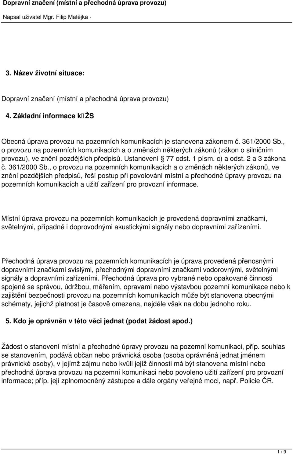 , o provozu na pozemních komunikacích a o změnách některých zákonů (zákon o silničním provozu), ve znění pozdějších předpisů. Ustanovení 77 odst. 1 písm. c) a odst. 2 a 3 zákona č. 361/2000 Sb.