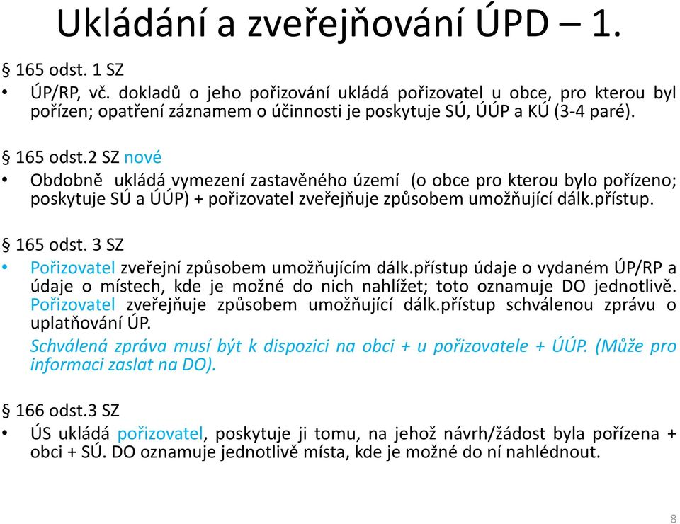 2 SZ nové Obdobně ukládá vymezení zastavěného území (o obce pro kterou bylo pořízeno; poskytuje SÚ a ÚÚP) + pořizovatel zveřejňuje způsobem umožňující dálk.přístup. 165 odst.