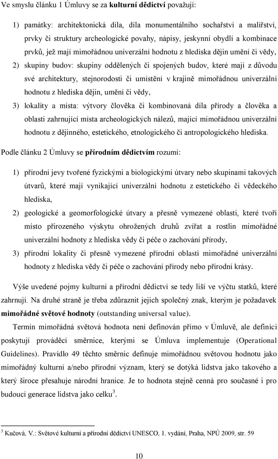 stejnorodosti či umístění v krajině mimořádnou univerzální hodnotu z hlediska dějin, umění či vědy, 3) lokality a místa: výtvory člověka či kombinovaná díla přírody a člověka a oblasti zahrnující