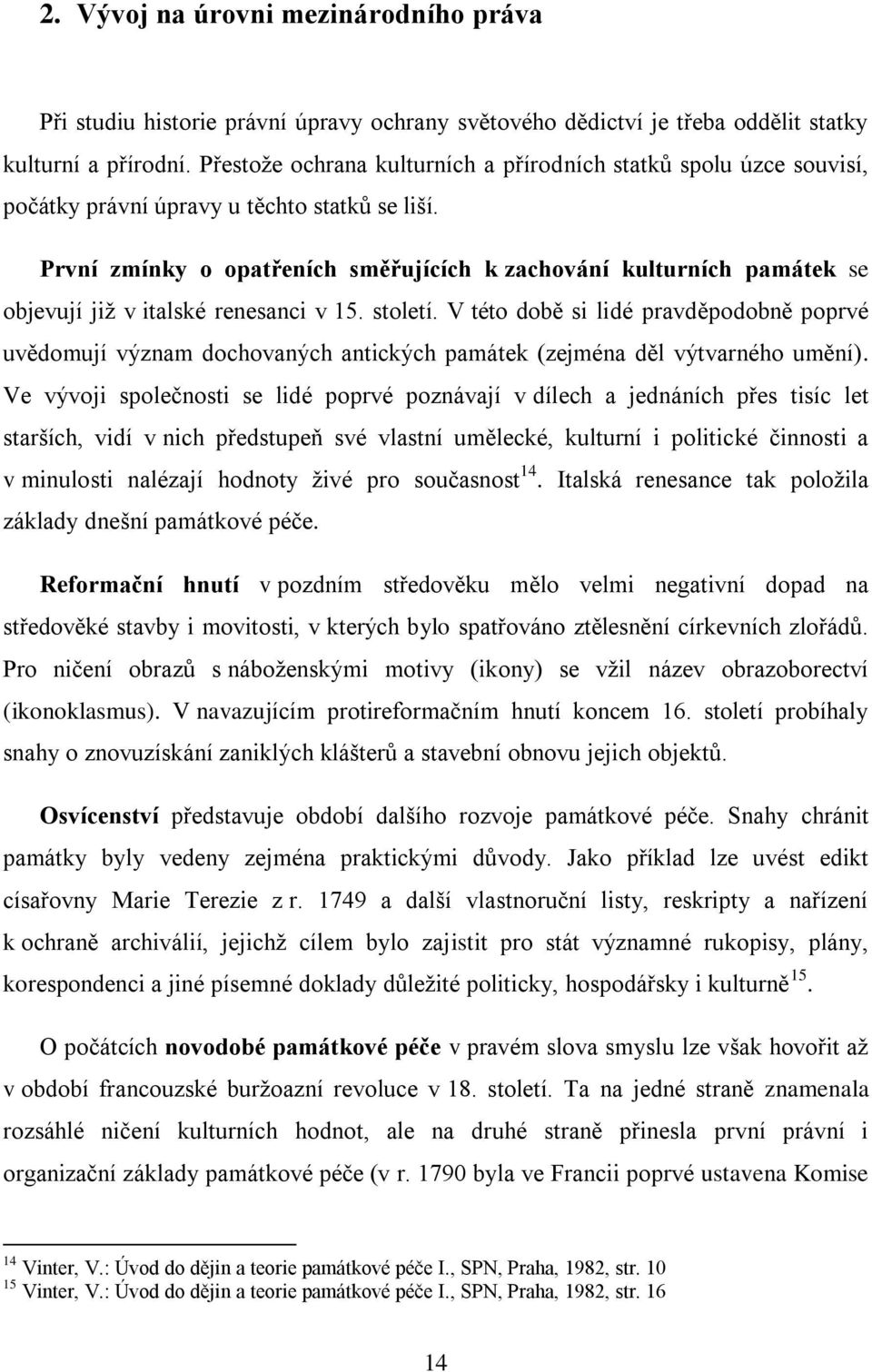 První zmínky o opatřeních směřujících k zachování kulturních památek se objevují již v italské renesanci v 15. století.