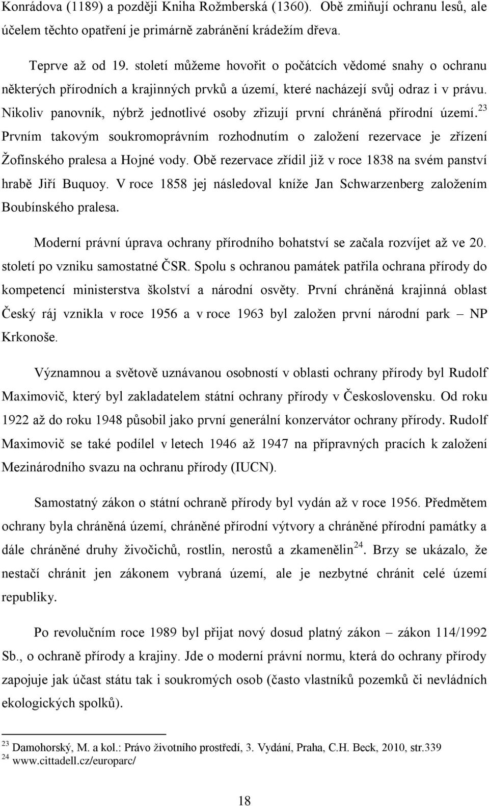 Nikoliv panovník, nýbrž jednotlivé osoby zřizují první chráněná přírodní území. 23 Prvním takovým soukromoprávním rozhodnutím o založení rezervace je zřízení Žofínského pralesa a Hojné vody.