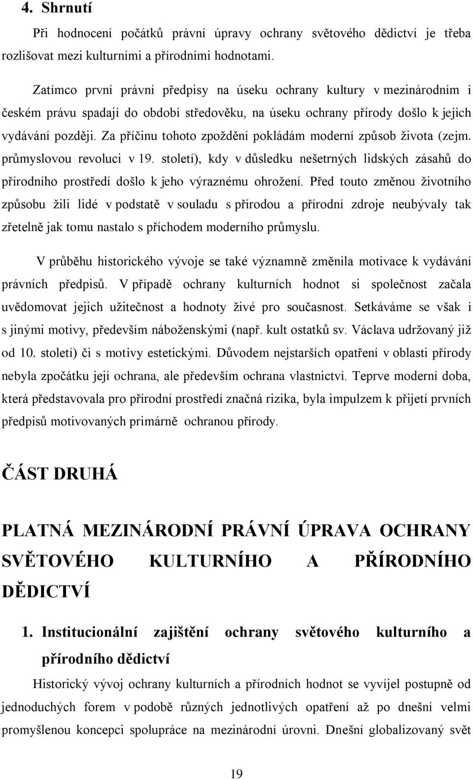 Za příčinu tohoto zpoždění pokládám moderní způsob života (zejm. průmyslovou revoluci v 19. století), kdy v důsledku nešetrných lidských zásahů do přírodního prostředí došlo k jeho výraznému ohrožení.