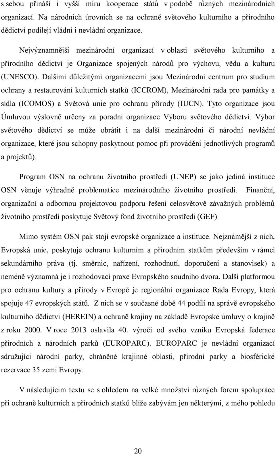 Nejvýznamnější mezinárodní organizací v oblasti světového kulturního a přírodního dědictví je Organizace spojených národů pro výchovu, vědu a kulturu (UNESCO).