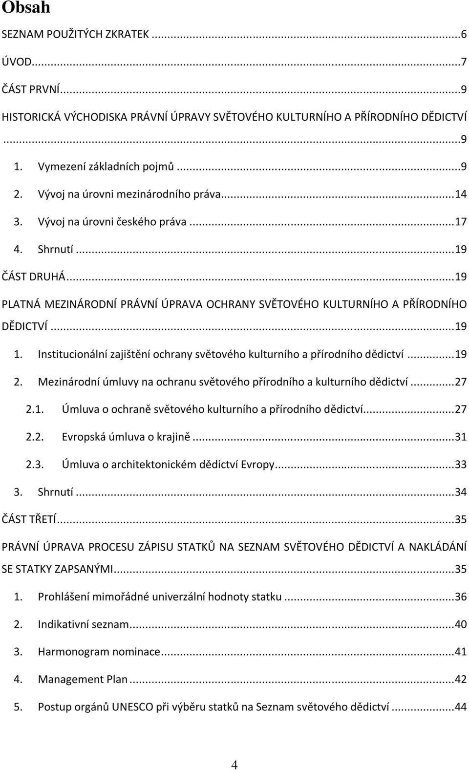 .. 19 1. Institucionální zajištění ochrany světového kulturního a přírodního dědictví... 19 2. Mezinárodní úmluvy na ochranu světového přírodního a kulturního dědictví... 27 2.1. Úmluva o ochraně světového kulturního a přírodního dědictví.