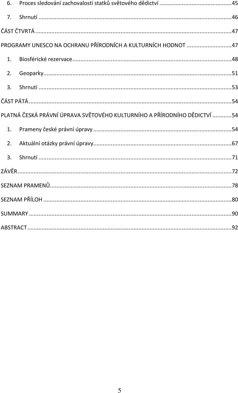 Shrnutí... 53 ČÁST PÁTÁ... 54 PLATNÁ ČESKÁ PRÁVNÍ ÚPRAVA SVĚTOVÉHO KULTURNÍHO A PŘÍRODNÍHO DĚDICTVÍ... 54 1.
