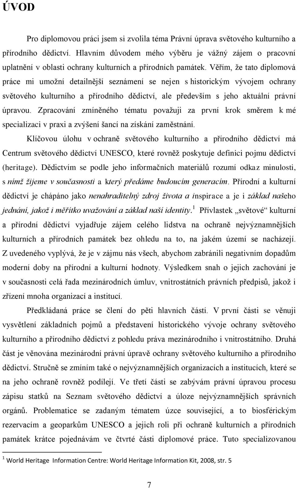 Věřím, že tato diplomová práce mi umožní detailnější seznámení se nejen s historickým vývojem ochrany světového kulturního a přírodního dědictví, ale především s jeho aktuální právní úpravou.