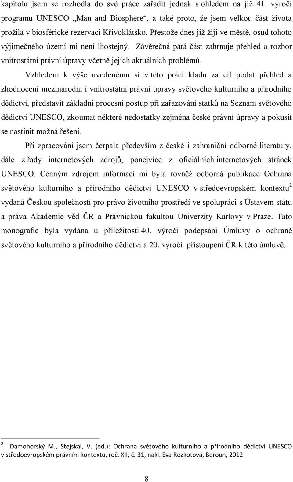 Přestože dnes již žiji ve městě, osud tohoto výjimečného území mi není lhostejný. Závěrečná pátá část zahrnuje přehled a rozbor vnitrostátní právní úpravy včetně jejích aktuálních problémů.