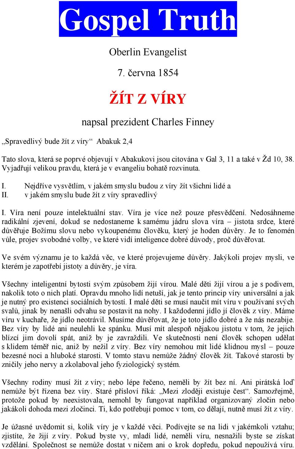 Vyjadřují velikou pravdu, která je v evangeliu bohatě rozvinuta. I. Nejdříve vysvětlím, v jakém smyslu budou z víry žít všichni lidé a II. v jakém smyslu bude žít z víry spravedlivý I.