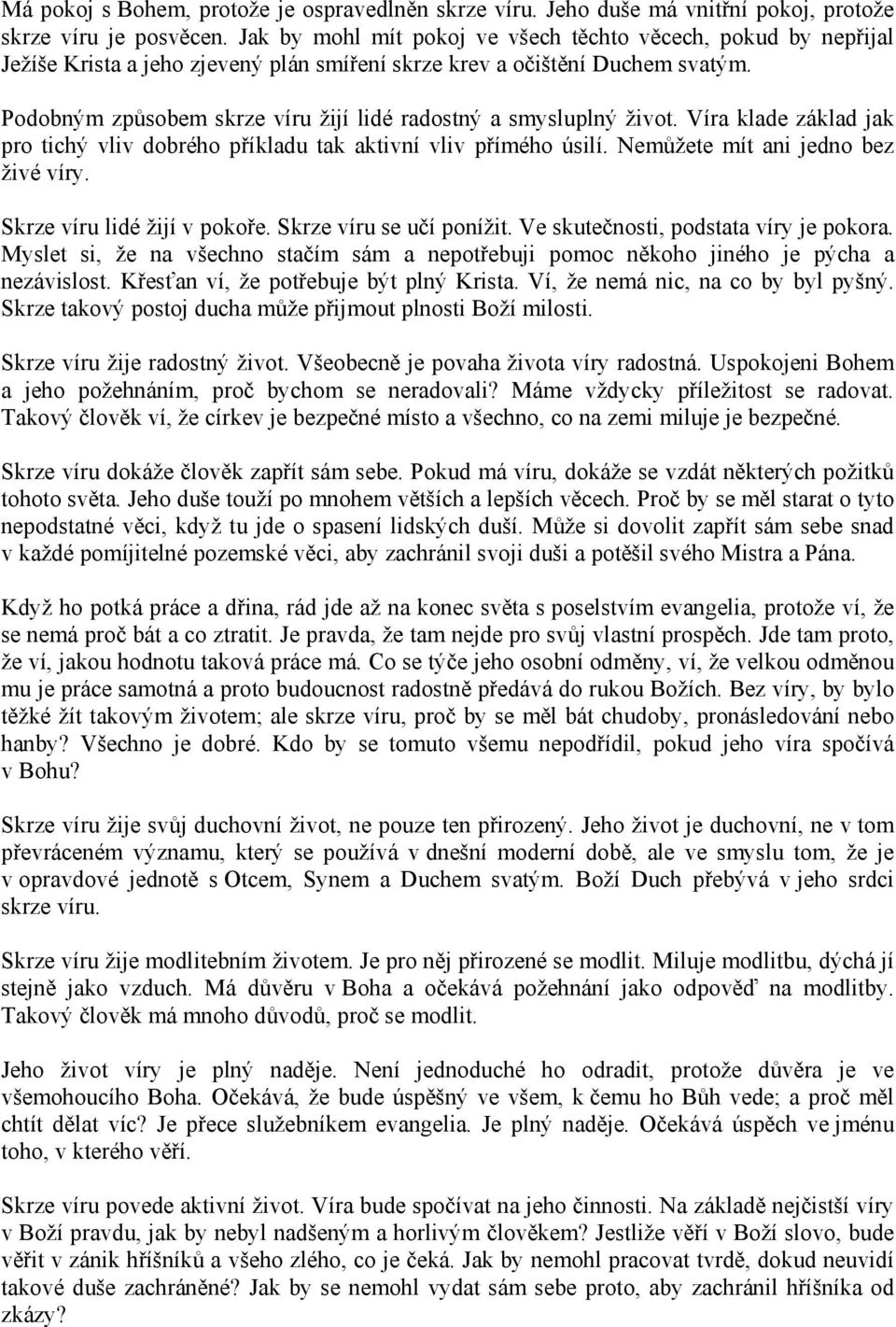 Podobným způsobem skrze víru žijí lidé radostný a smysluplný život. Víra klade základ jak pro tichý vliv dobrého příkladu tak aktivní vliv přímého úsilí. Nemůžete mít ani jedno bez živé víry.