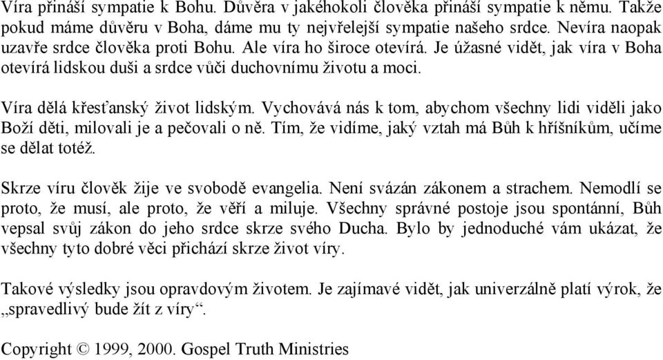 Víra dělá křesťanský život lidským. Vychovává nás k tom, abychom všechny lidi viděli jako Boží děti, milovali je a pečovali o ně. Tím, že vidíme, jaký vztah má Bůh k hříšníkům, učíme se dělat totéž.