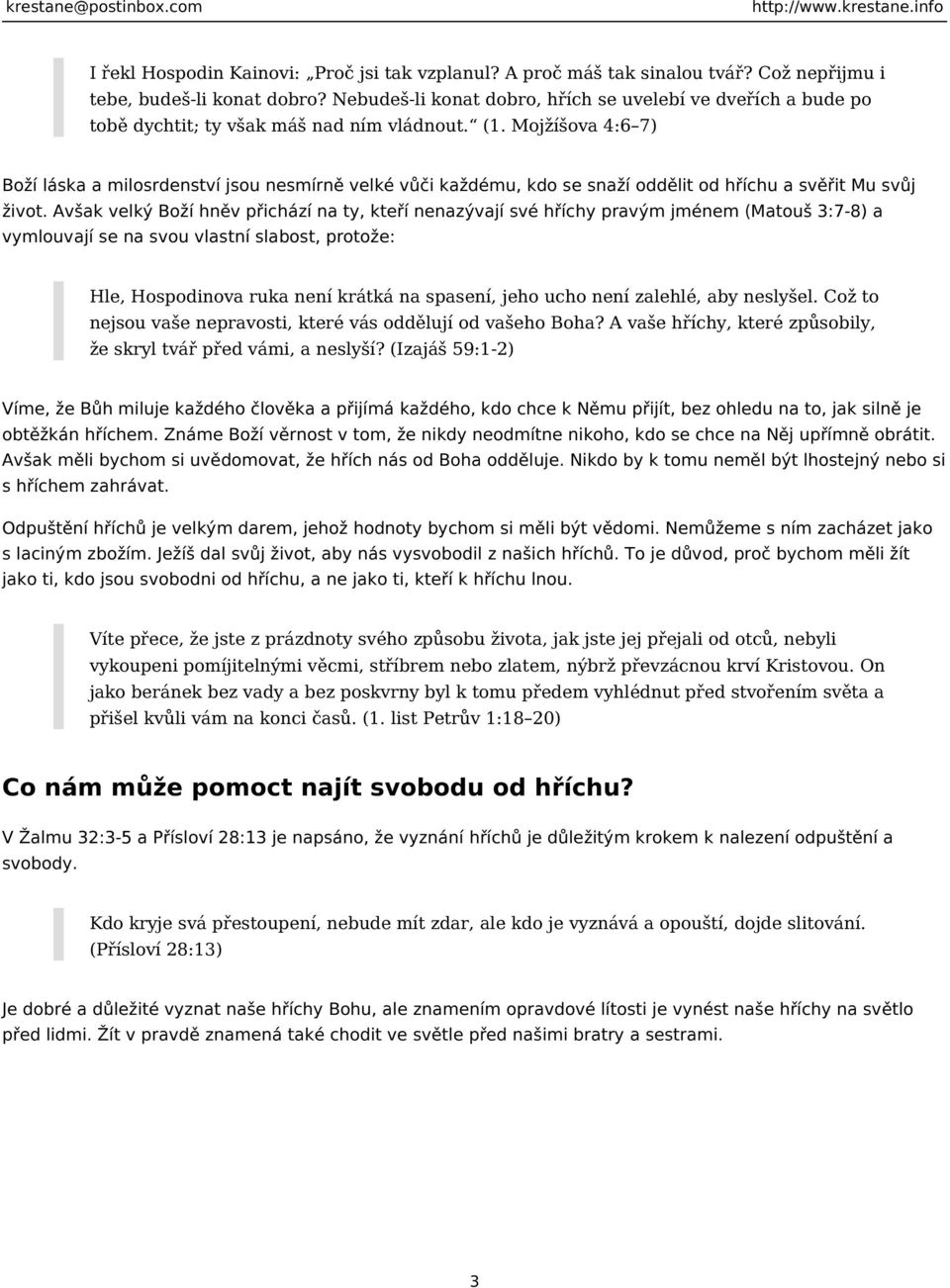 Mojžíšova 4:6 7) Boží láska a milosrdenství jsou nesmírně velké vůči každému, kdo se snaží oddělit od hříchu a svěřit Mu svůj život.