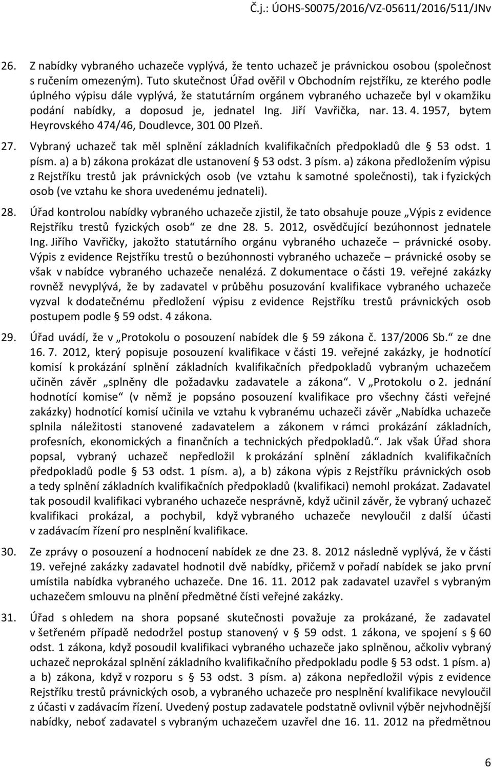 Jiří Vavřička, nar. 13. 4. 1957, bytem Heyrovského 474/46, Doudlevce, 301 00 Plzeň. 27. Vybraný uchazeč tak měl splnění základních kvalifikačních předpokladů dle 53 odst. 1 písm.