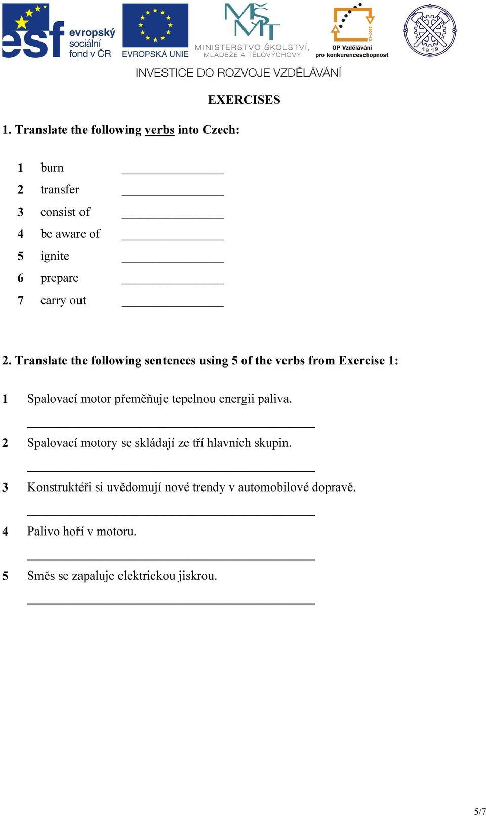 Translate the following sentences using 5 of the verbs from Exercise 1: 1 Spalovací motor přeměňuje tepelnou