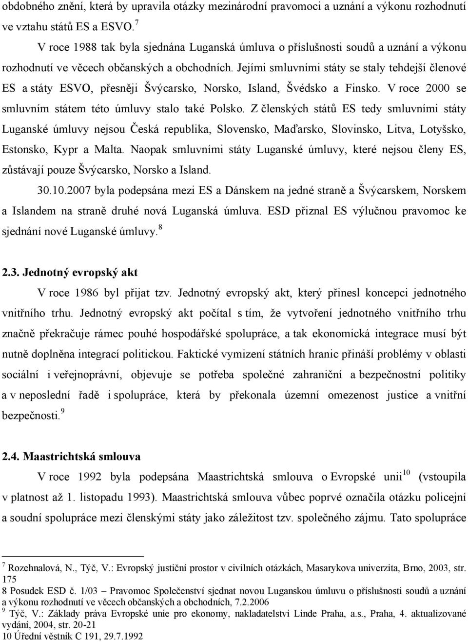 Jejími smluvními státy se staly tehdejší členové ES a státy ESVO, přesněji Švýcarsko, Norsko, Island, Švédsko a Finsko. V roce 2000 se smluvním státem této úmluvy stalo také Polsko.
