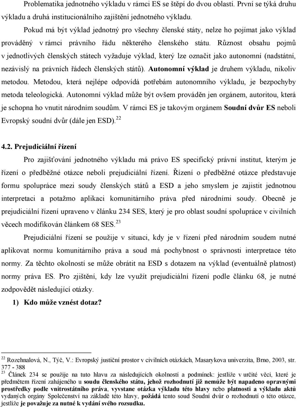 Různost obsahu pojmů v jednotlivých členských státech vyžaduje výklad, který lze označit jako autonomní (nadstátní, nezávislý na právních řádech členských států).