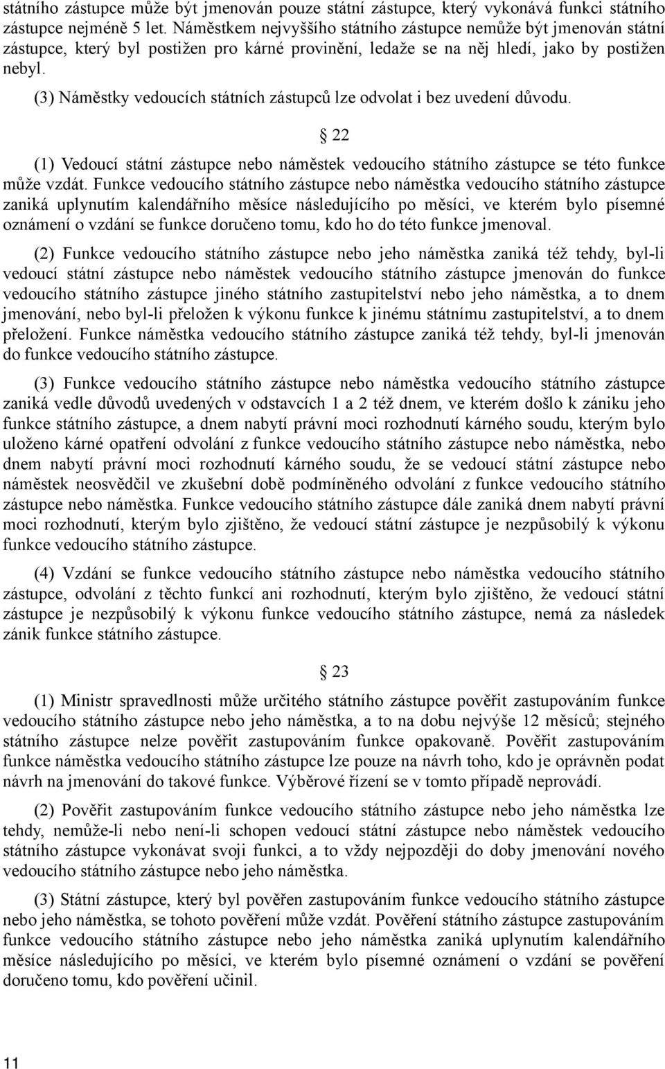 (3) Náměstky vedoucích státních zástupců lze odvolat i bez uvedení důvodu. 22 (1) Vedoucí státní zástupce nebo náměstek vedoucího státního zástupce se této funkce může vzdát.