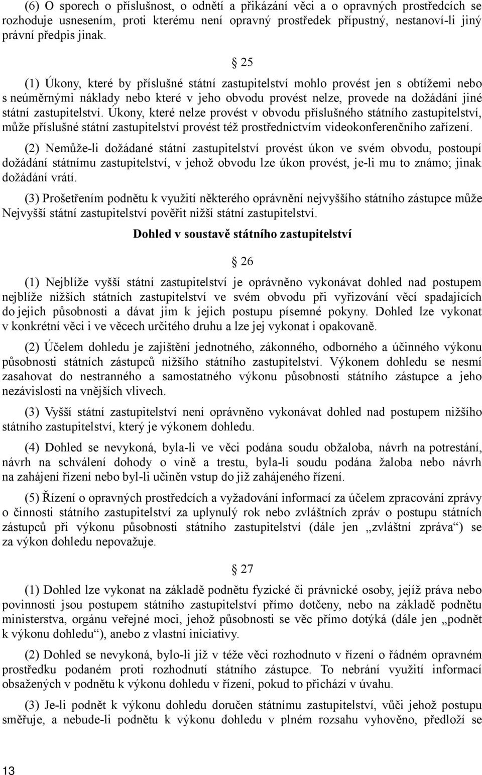 Úkony, které nelze provést v obvodu příslušného státního zastupitelství, může příslušné státní zastupitelství provést též prostřednictvím videokonferenčního zařízení.