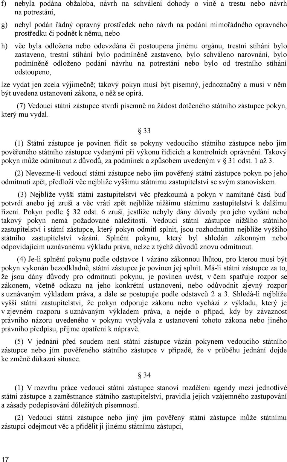 odloženo podání návrhu na potrestání nebo bylo od trestního stíhání odstoupeno, lze vydat jen zcela výjimečně; takový pokyn musí být písemný, jednoznačný a musí v něm být uvedena ustanovení zákona, o