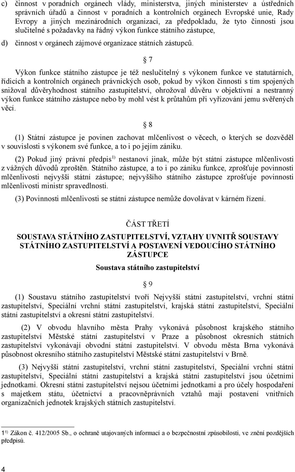 7 Výkon funkce státního zástupce je též neslučitelný s výkonem funkce ve statutárních, řídicích a kontrolních orgánech právnických osob, pokud by výkon činností s tím spojených snižoval důvěryhodnost