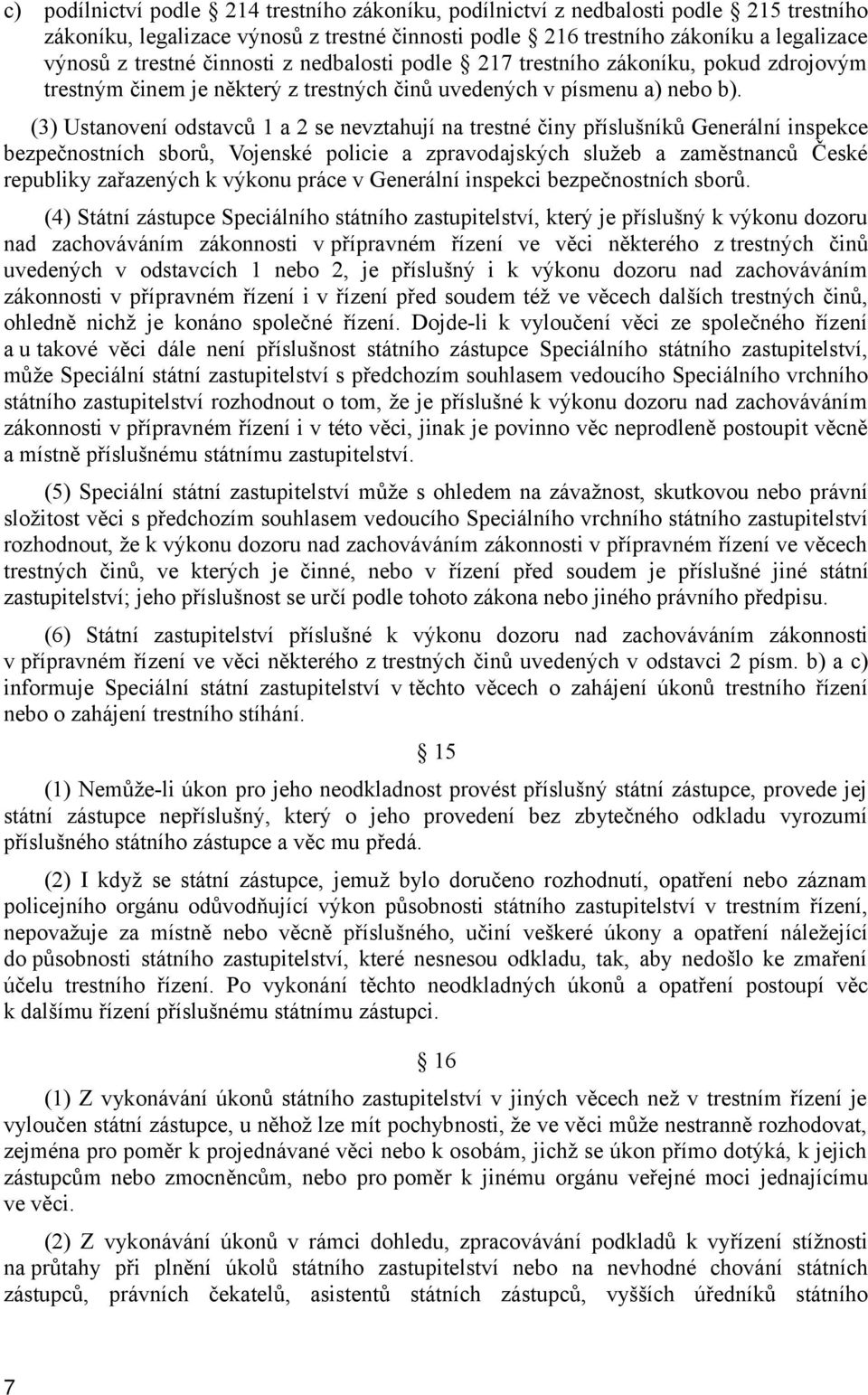 (3) Ustanovení odstavců 1 a 2 se nevztahují na trestné činy příslušníků Generální inspekce bezpečnostních sborů, Vojenské policie a zpravodajských služeb a zaměstnanců České republiky zařazených k