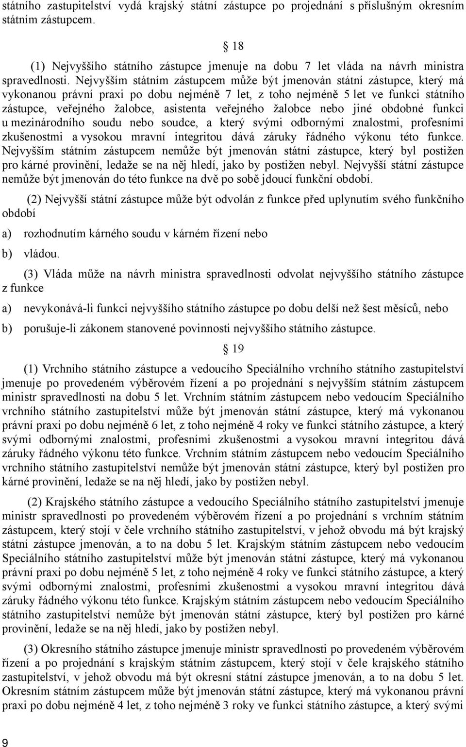 Nejvyšším státním zástupcem může být jmenován státní zástupce, který má vykonanou právní praxi po dobu nejméně 7 let, z toho nejméně 5 let ve funkci státního zástupce, veřejného žalobce, asistenta