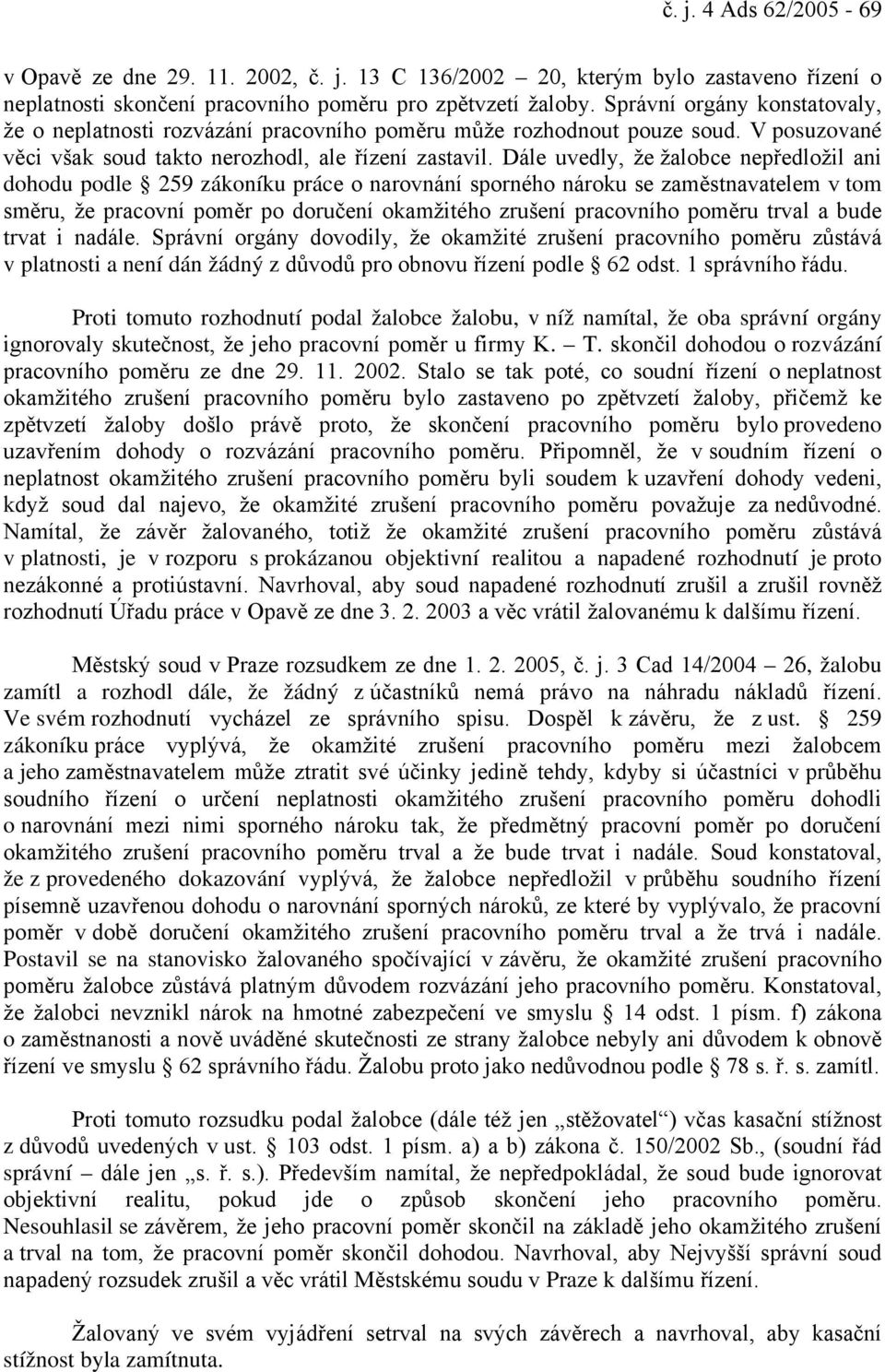 Dále uvedly, že žalobce nepředložil ani dohodu podle 259 zákoníku práce o narovnání sporného nároku se zaměstnavatelem v tom směru, že pracovní poměr po doručení okamžitého zrušení pracovního poměru