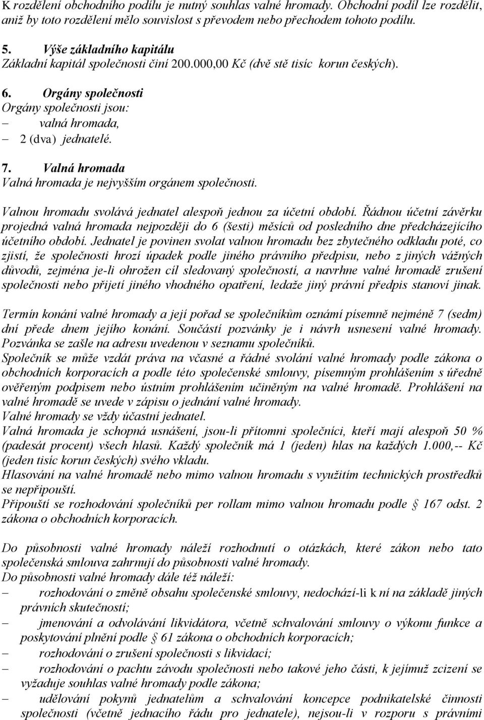 Valná hromada Valná hromada je nejvyšším orgánem společnosti. Valnou hromadu svolává jednatel alespoň jednou za účetní období.