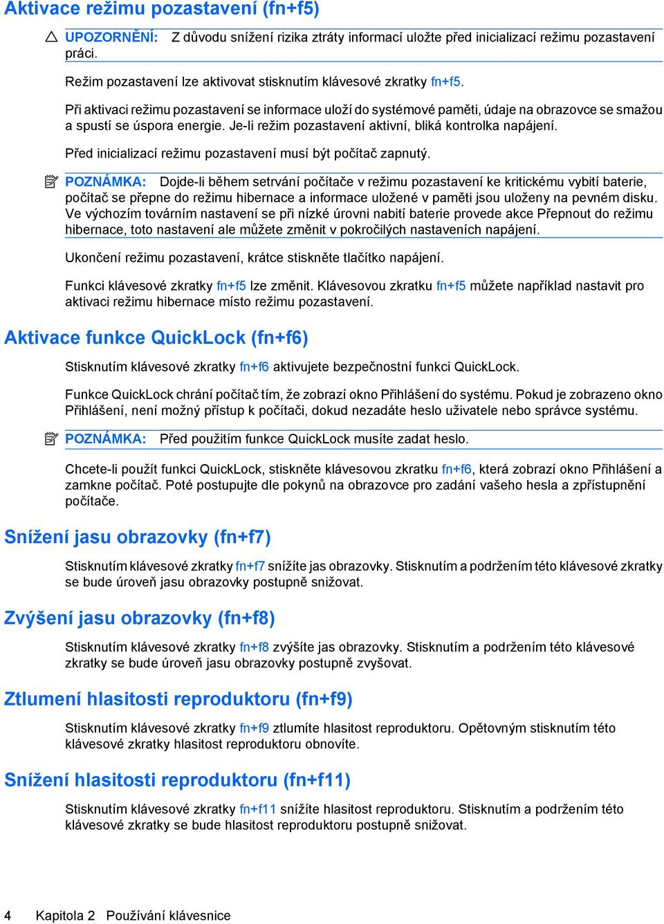 Při aktivaci režimu pozastavení se informace uloží do systémové paměti, údaje na obrazovce se smažou a spustí se úspora energie. Je-li režim pozastavení aktivní, bliká kontrolka napájení.