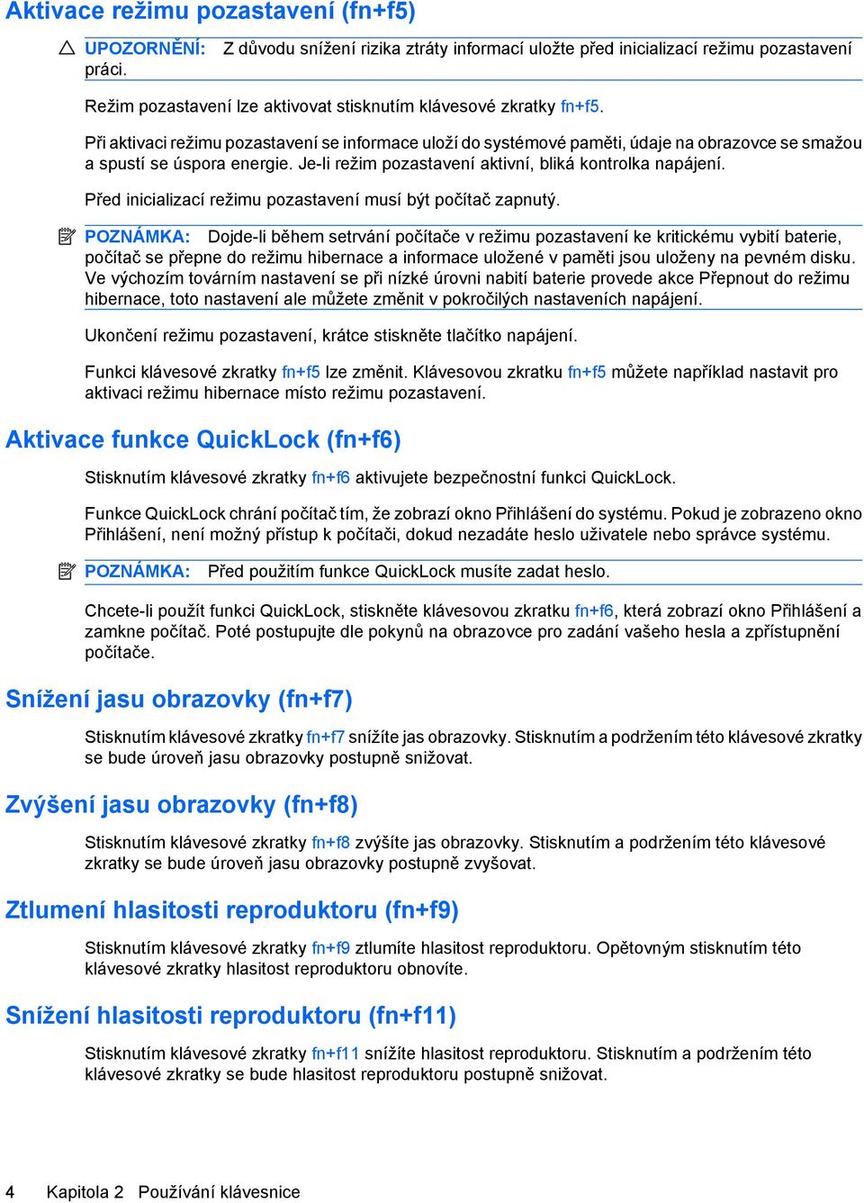 Při aktivaci režimu pozastavení se informace uloží do systémové paměti, údaje na obrazovce se smažou a spustí se úspora energie. Je-li režim pozastavení aktivní, bliká kontrolka napájení.